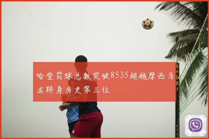 哈登罚球总数突破8535超越摩西马龙跻身历史第三位