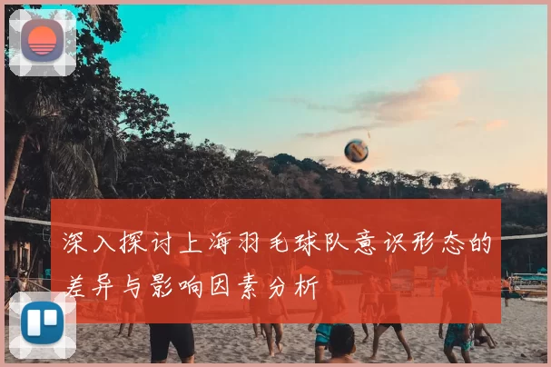 深入探讨上海羽毛球队意识形态的差异与影响因素分析
