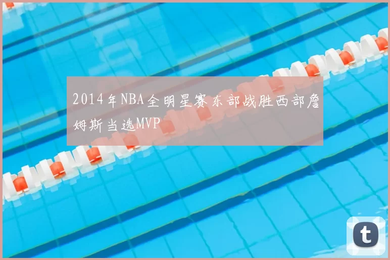 2014年NBA全明星赛东部战胜西部詹姆斯当选MVP