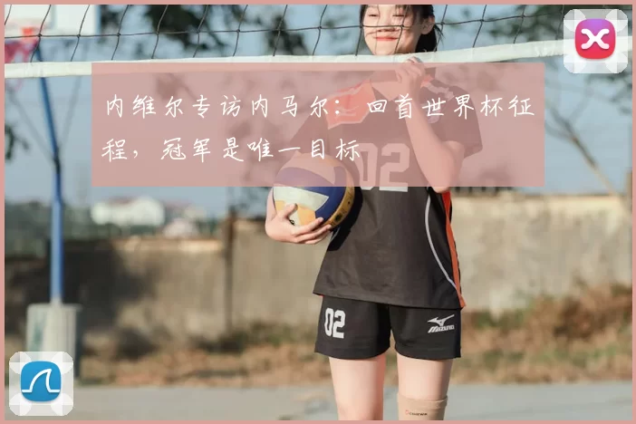 内维尔专访内马尔：回首世界杯征程，冠军是唯一目标