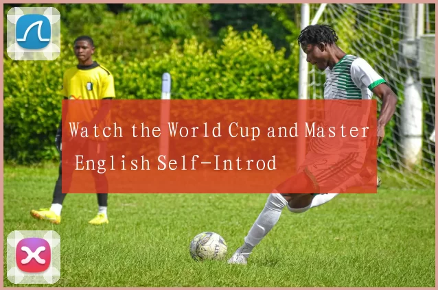Watch the World Cup and Master English Self-Introd