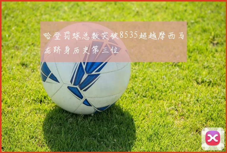 哈登罚球总数突破8535超越摩西马龙跻身历史第三位