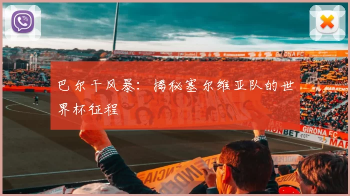 巴尔干风暴:揭秘塞尔维亚队的世界杯征程