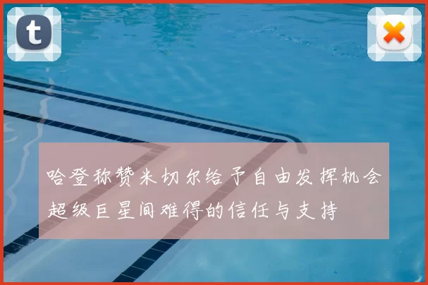 哈登称赞米切尔给予自由发挥机会超级巨星间难得的信任与支持
