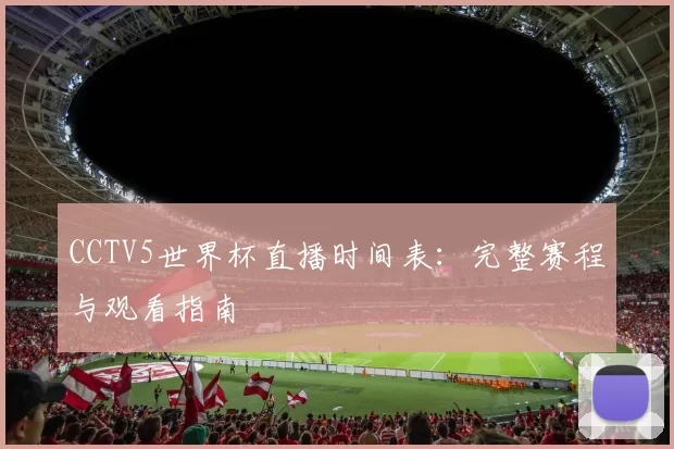 CCTV5世界杯直播时间表：完整赛程与观看指南