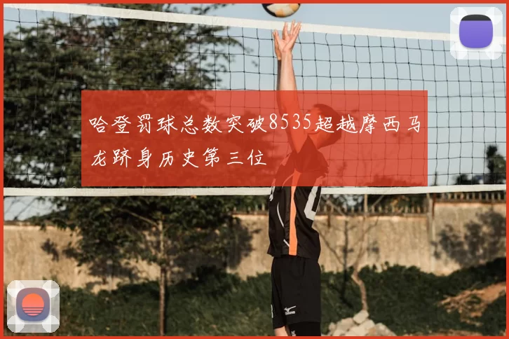 哈登罚球总数突破8535超越摩西马龙跻身历史第三位