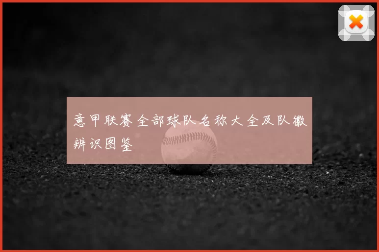 意甲联赛全部球队名称大全及队徽辨识图鉴