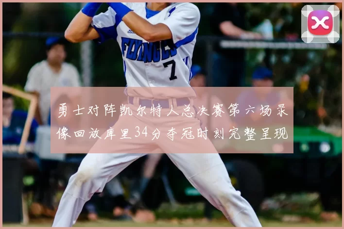 勇士对阵凯尔特人总决赛第六场录像回放库里34分夺冠时刻完整呈现