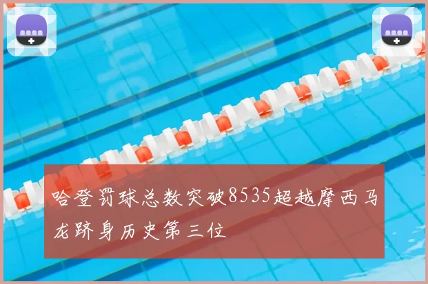 哈登罚球总数突破8535超越摩西马龙跻身历史第三位