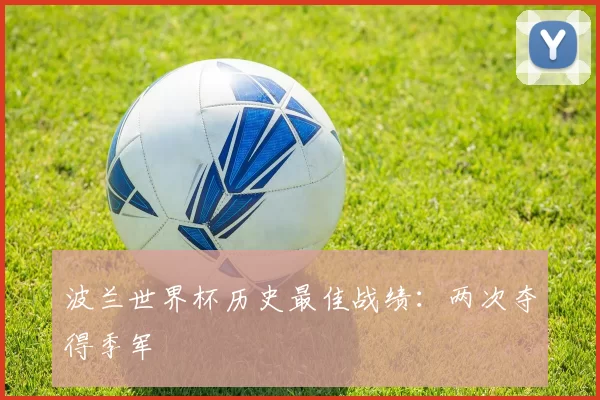 波兰世界杯历史最佳战绩：两次夺得季军