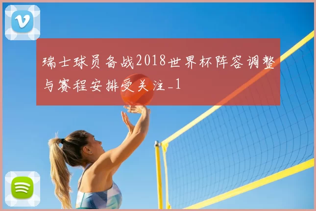 瑞士球员备战2018世界杯阵容调整与赛程安排受关注_1