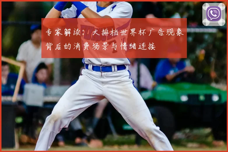 专家解读：大排档世界杯广告现象背后的消费场景与情绪连接