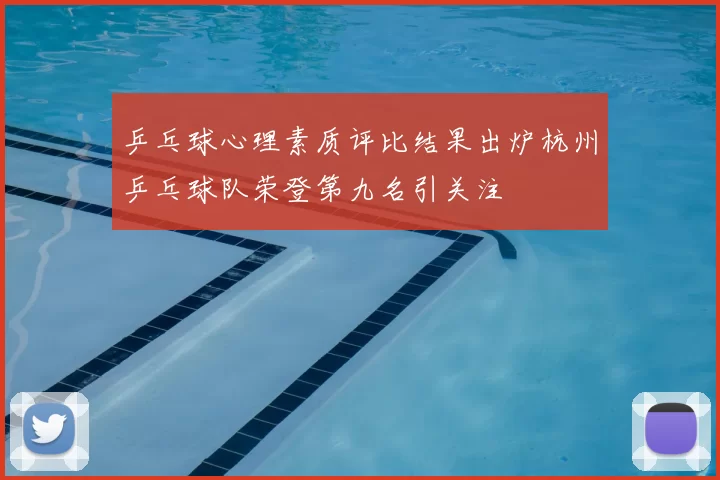 乒乓球心理素质评比结果出炉杭州乒乓球队荣登第九名引关注