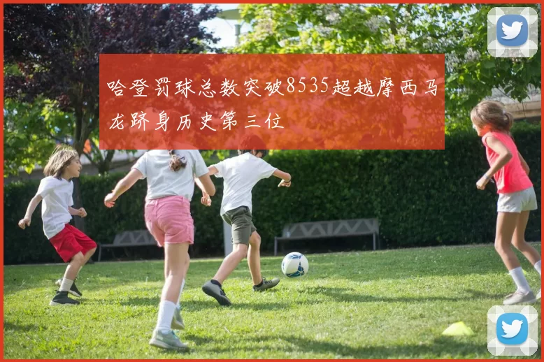 哈登罚球总数突破8535超越摩西马龙跻身历史第三位