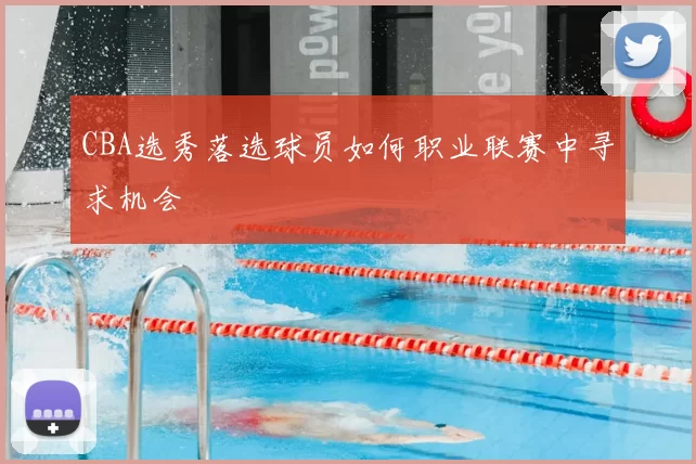 CBA选秀落选球员如何职业联赛中寻求机会