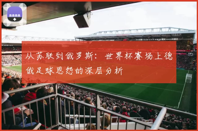 从苏联到俄罗斯：世界杯赛场上德俄足球恩怨的深层分析